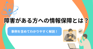障害がある方への情報保障とは？事例を含めてわかりやすく解説！